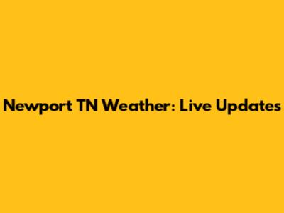 Newport TN Weather: Live Updates