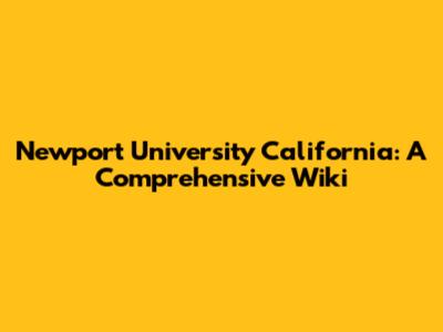 Newport University California: A Comprehensive Wiki