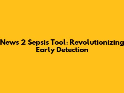 News 2 Sepsis Tool: Revolutionizing Early Detection