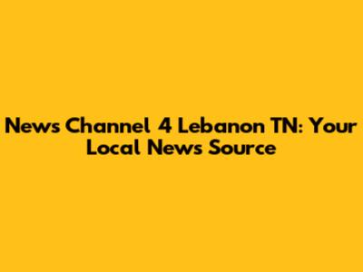 News Channel 4 Lebanon TN: Your Local News Source