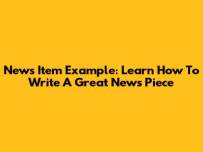 News Item Example: Learn How To Write A Great News Piece