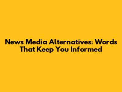 News Media Alternatives: Words That Keep You Informed