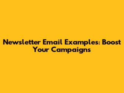 Newsletter Email Examples: Boost Your Campaigns