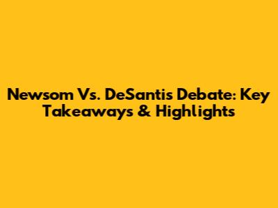 Newsom Vs. DeSantis Debate: Key Takeaways & Highlights
