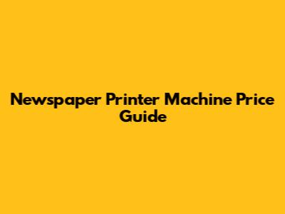 Newspaper Printer Machine Price Guide