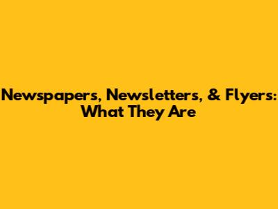 Newspapers, Newsletters, & Flyers: What They Are