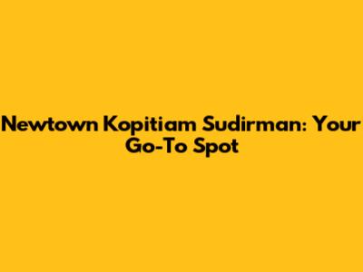 Newtown Kopitiam Sudirman: Your Go-To Spot