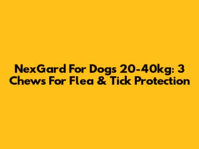 NexGard For Dogs 20-40kg: 3 Chews For Flea & Tick Protection