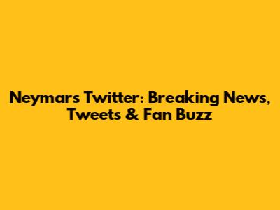 Neymar's Twitter: Breaking News, Tweets & Fan Buzz