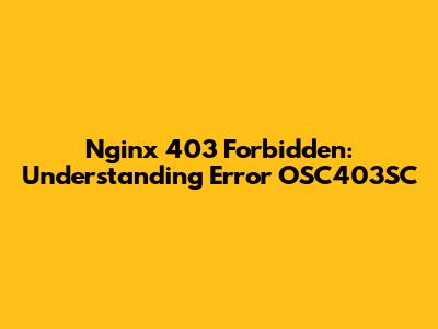 Nginx 403 Forbidden: Understanding Error OSC403SC
