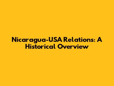Nicaragua-USA Relations: A Historical Overview