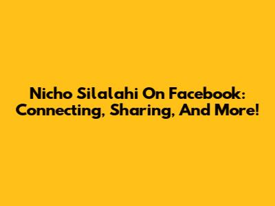 Nicho Silalahi On Facebook: Connecting, Sharing, And More!