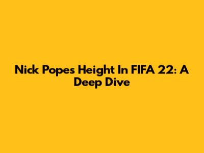 Nick Pope's Height In FIFA 22: A Deep Dive