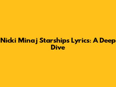 Nicki Minaj Starships Lyrics: A Deep Dive
