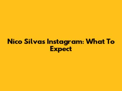 Nico Silva's Instagram: What To Expect