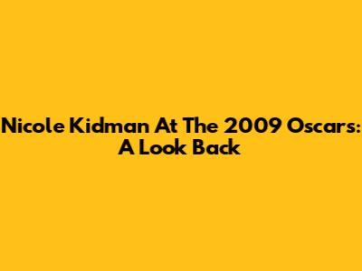 Nicole Kidman At The 2009 Oscars: A Look Back