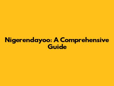 Nigerendayoo: A Comprehensive Guide