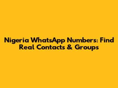 Nigeria WhatsApp Numbers: Find Real Contacts & Groups