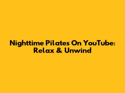 Nighttime Pilates On YouTube: Relax & Unwind