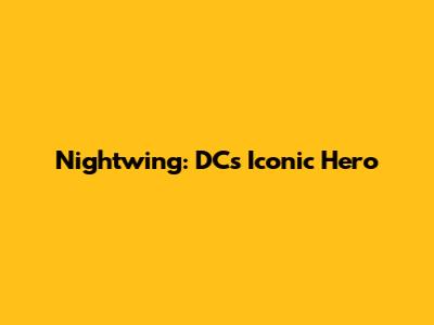 Nightwing: DC's Iconic Hero