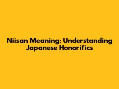 Niisan Meaning: Understanding Japanese Honorifics
