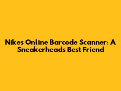 Nike's Online Barcode Scanner: A Sneakerhead's Best Friend