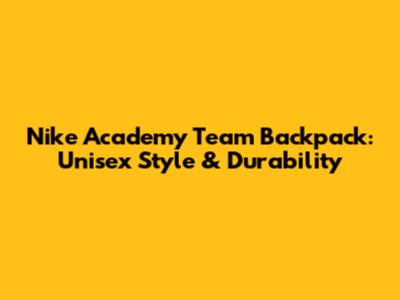 Nike Academy Team Backpack: Unisex Style & Durability