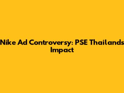 Nike Ad Controversy: PSE Thailand's Impact