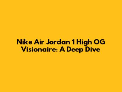 Nike Air Jordan 1 High OG Visionaire: A Deep Dive