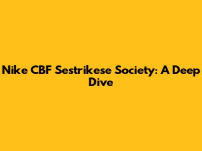 Nike CBF Sestrikese Society: A Deep Dive
