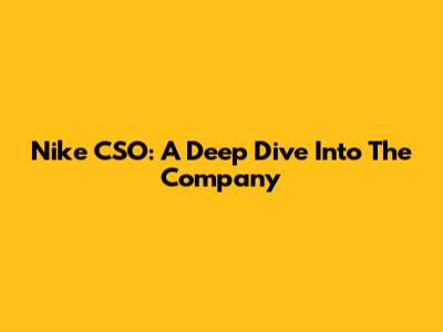 Nike CSO: A Deep Dive Into The Company