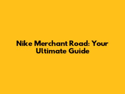 Nike Merchant Road: Your Ultimate Guide