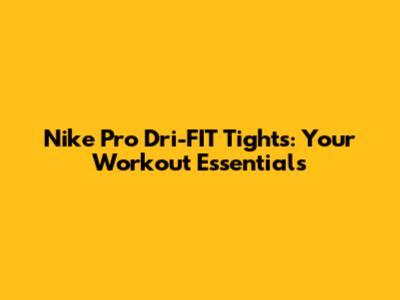 Nike Pro Dri-FIT Tights: Your Workout Essentials