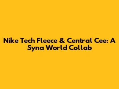 Nike Tech Fleece & Central Cee: A Syna World Collab