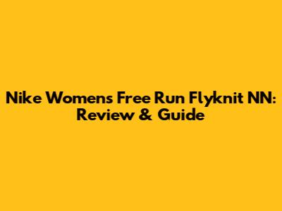Nike Women's Free Run Flyknit NN: Review & Guide