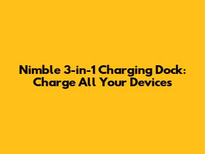 Nimble 3-in-1 Charging Dock: Charge All Your Devices