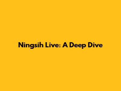 Ningsih Live: A Deep Dive