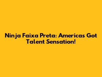 Ninja Faixa Preta: America's Got Talent Sensation!
