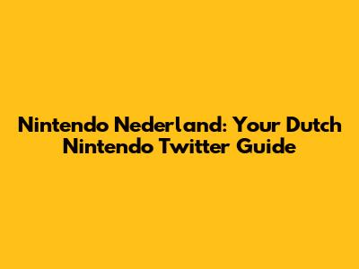 Nintendo Nederland: Your Dutch Nintendo Twitter Guide
