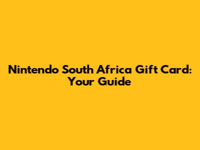 Nintendo South Africa Gift Card: Your Guide