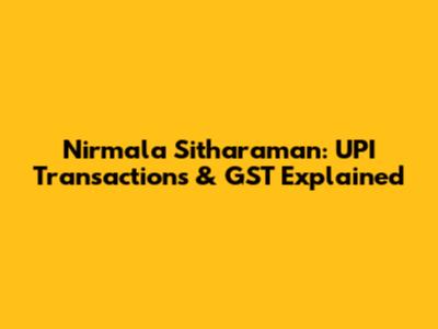 Nirmala Sitharaman: UPI Transactions & GST Explained