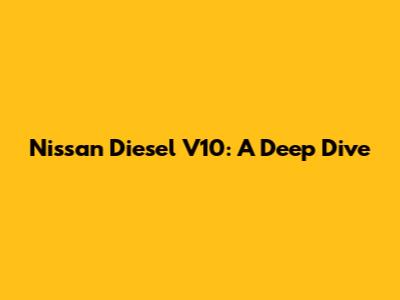 Nissan Diesel V10: A Deep Dive