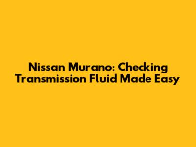 Nissan Murano: Checking Transmission Fluid Made Easy