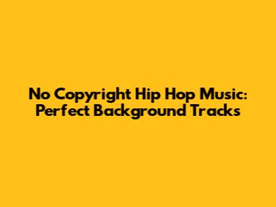 No Copyright Hip Hop Music: Perfect Background Tracks