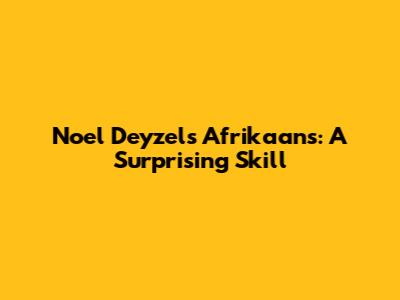 Noel Deyzel's Afrikaans: A Surprising Skill