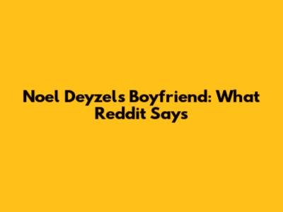 Noel Deyzel's Boyfriend: What Reddit Says