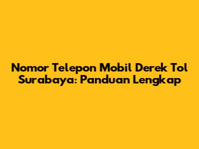 Nomor Telepon Mobil Derek Tol Surabaya: Panduan Lengkap