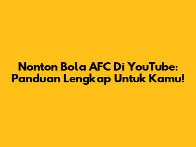Nonton Bola AFC Di YouTube: Panduan Lengkap Untuk Kamu!