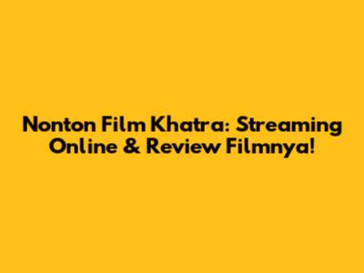 Nonton Film Khatra: Streaming Online & Review Filmnya!