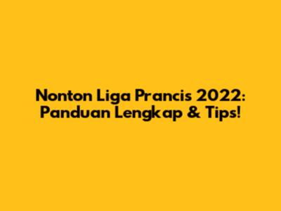 Nonton Liga Prancis 2022: Panduan Lengkap & Tips!